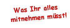 Textfeld: Was Ihr alles mitnehmen müsst!